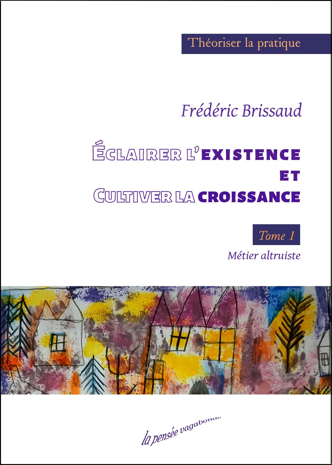 livre : Éclairer l'existence et cultiver la croissance - Tome 1 : Métier altruiste